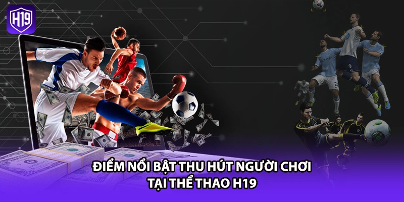 Điểm nổi bật thu hút người chơi tại thể thao H19