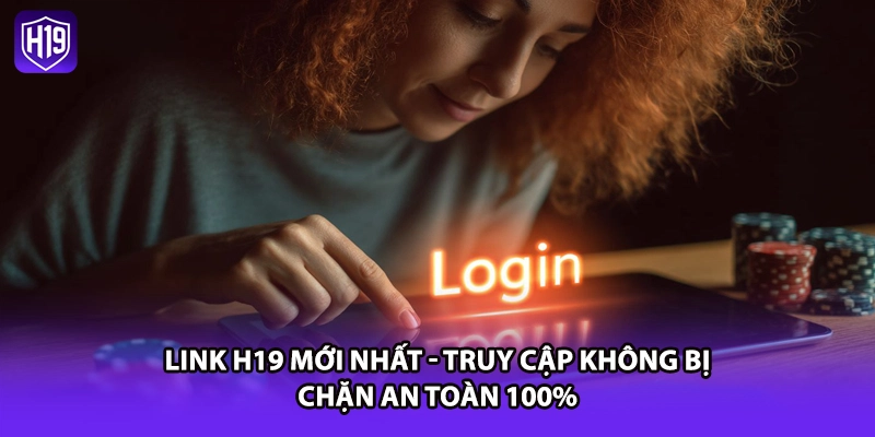 Link H19 Mới Nhất - Truy Cập Không Bị Chặn An Toàn 100%